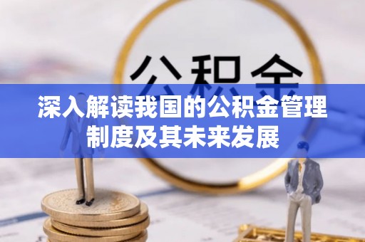 门源深入解读我国的公积金管理制度及其未来发展