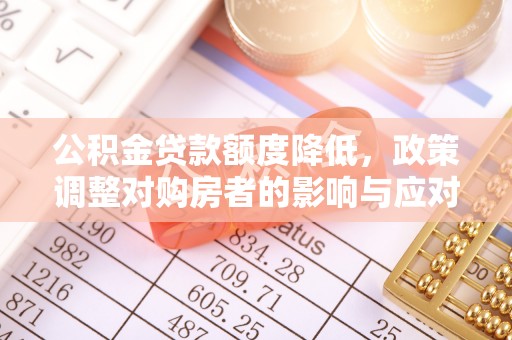 门源公积金贷款额度降低，政策调整对购房者的影响与应对策略