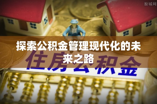 门源探索公积金管理现代化的未来之路