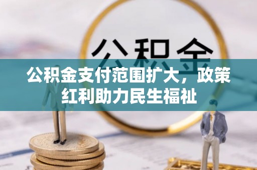 门源公积金支付范围扩大，政策红利助力民生福祉