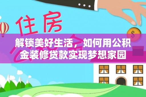 门源解锁美好生活，如何用公积金装修贷款实现梦想家园