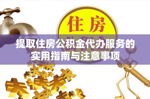 门源提取住房公积金代办服务的实用指南与注意事项