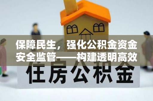 门源保障民生，强化公积金资金安全监管——构建透明高效的管理体系