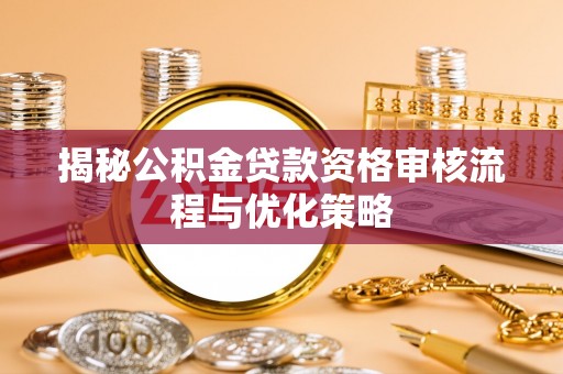 门源揭秘公积金贷款资格审核流程与优化策略