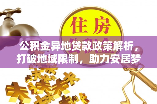门源公积金异地贷款政策解析，打破地域限制，助力安居梦想