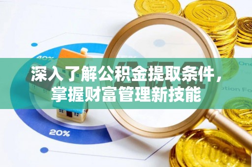 门源深入了解公积金提取条件，掌握财富管理新技能