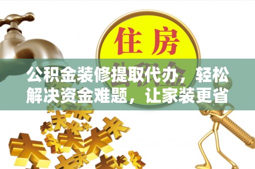门源公积金装修提取代办，轻松解决资金难题，让家装更省心
