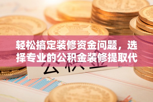 门源轻松搞定装修资金问题，选择专业的公积金装修提取代办服务