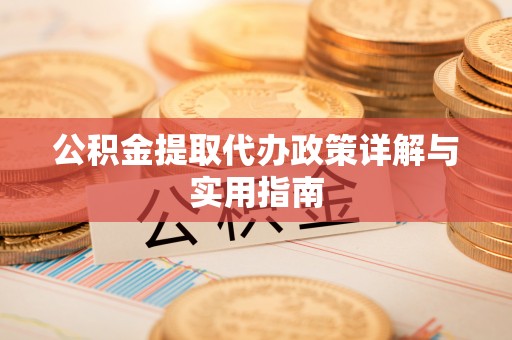 门源公积金提取代办政策详解与实用指南