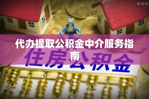 门源代办提取公积金中介服务指南