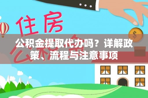 门源公积金提取代办吗？详解政策、流程与注意事项