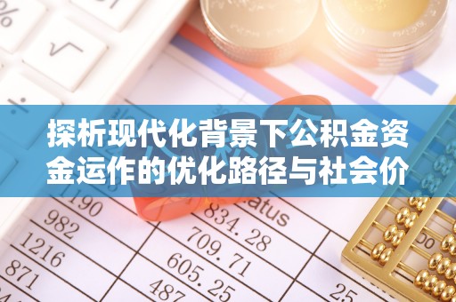 门源探析现代化背景下公积金资金运作的优化路径与社会价值