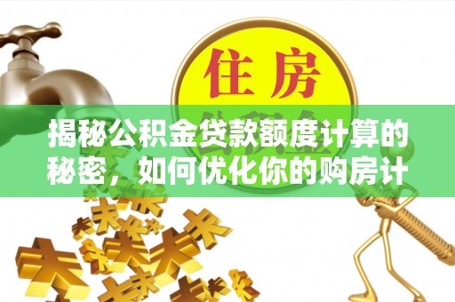 门源揭秘公积金贷款额度计算的秘密，如何优化你的购房计划？