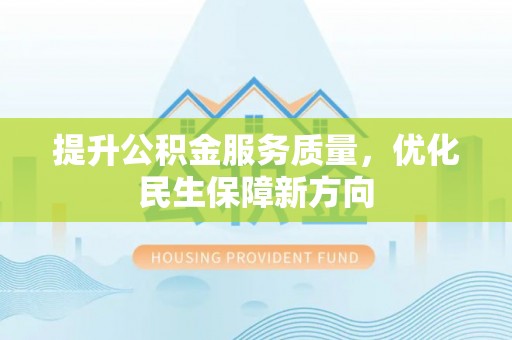 门源提升公积金服务质量，优化民生保障新方向