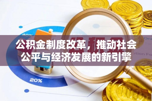 门源公积金制度改革，推动社会公平与经济发展的新引擎