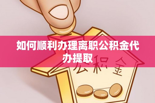 门源如何顺利办理离职公积金代办提取
