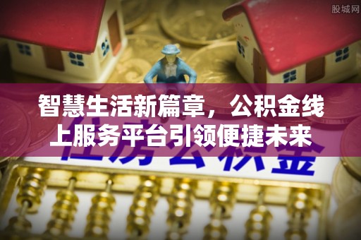 门源智慧生活新篇章，公积金线上服务平台引领便捷未来