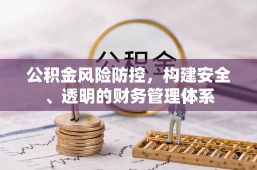 门源公积金风险防控，构建安全、透明的财务管理体系