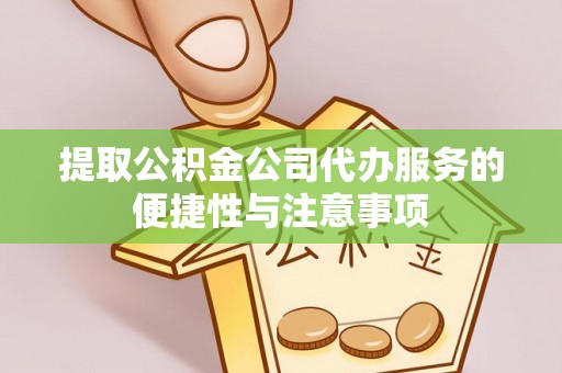 门源提取公积金公司代办服务的便捷性与注意事项