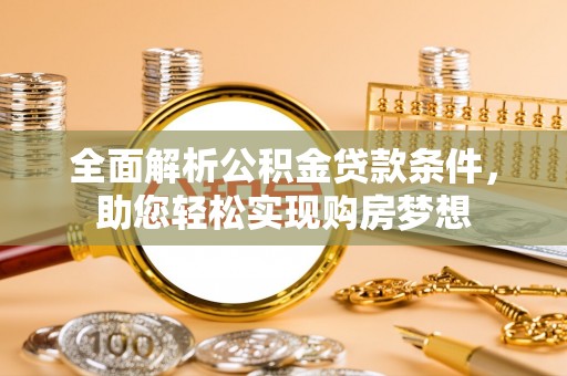 门源全面解析公积金贷款条件，助您轻松实现购房梦想