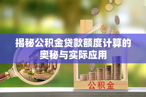门源揭秘公积金贷款额度计算的奥秘与实际应用
