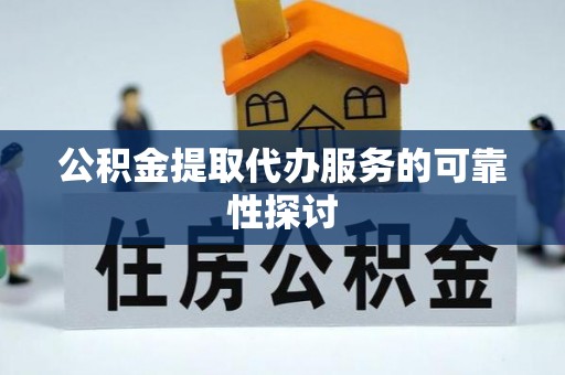 门源公积金提取代办服务的可靠性探讨