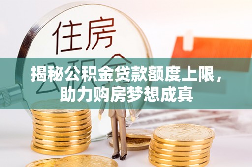 门源揭秘公积金贷款额度上限，助力购房梦想成真