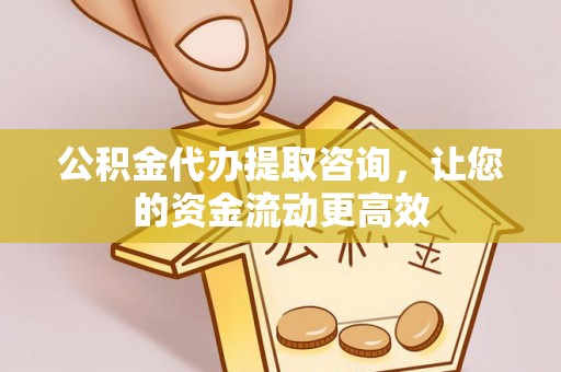门源公积金代办提取咨询，让您的资金流动更高效