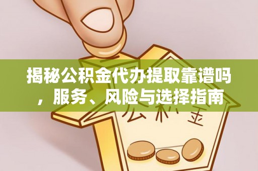 门源揭秘公积金代办提取靠谱吗，服务、风险与选择指南