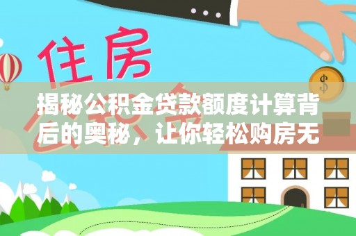 门源揭秘公积金贷款额度计算背后的奥秘，让你轻松购房无忧！
