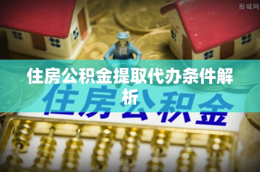 门源住房公积金提取代办条件解析