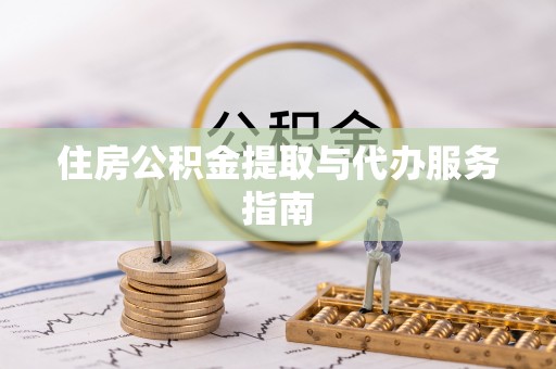 门源住房公积金提取与代办服务指南