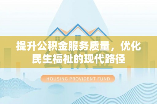 门源提升公积金服务质量，优化民生福祉的现代路径