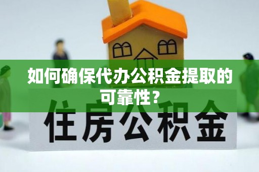 门源如何确保代办公积金提取的可靠性？