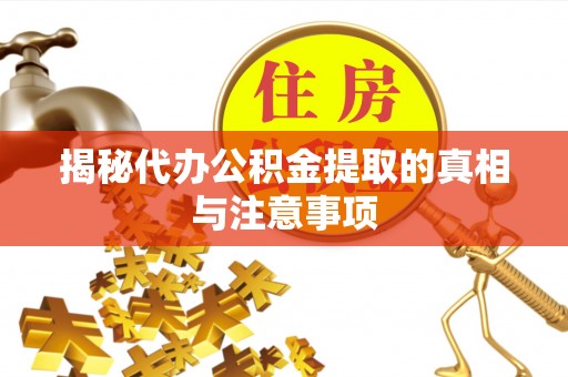 门源揭秘代办公积金提取的真相与注意事项