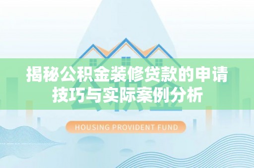 门源揭秘公积金装修贷款的申请技巧与实际案例分析