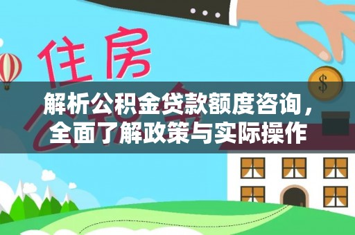 门源解析公积金贷款额度咨询，全面了解政策与实际操作