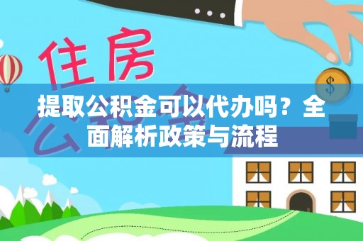 门源提取公积金可以代办吗？全面解析政策与流程