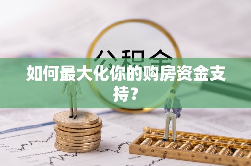 门源如何最大化你的购房资金支持？