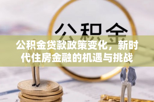 门源公积金贷款政策变化，新时代住房金融的机遇与挑战