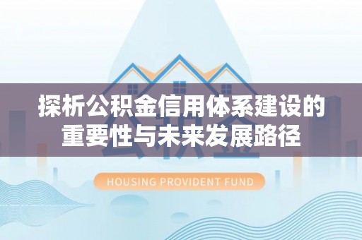 门源探析公积金信用体系建设的重要性与未来发展路径