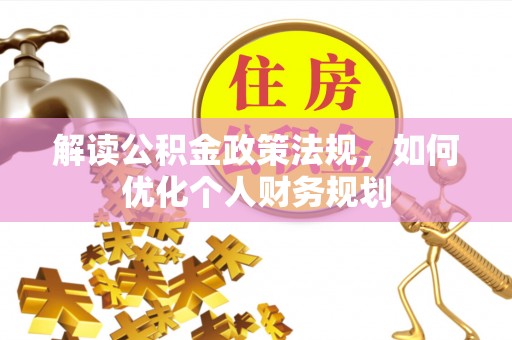 门源解读公积金政策法规，如何优化个人财务规划